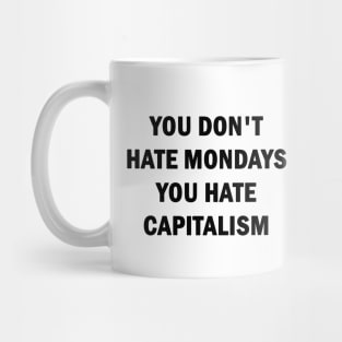 You Dont Hate Mondays, You Hate Capitalism Mug